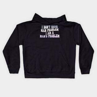 i don't have man problem i am a man's problem Kids Hoodie